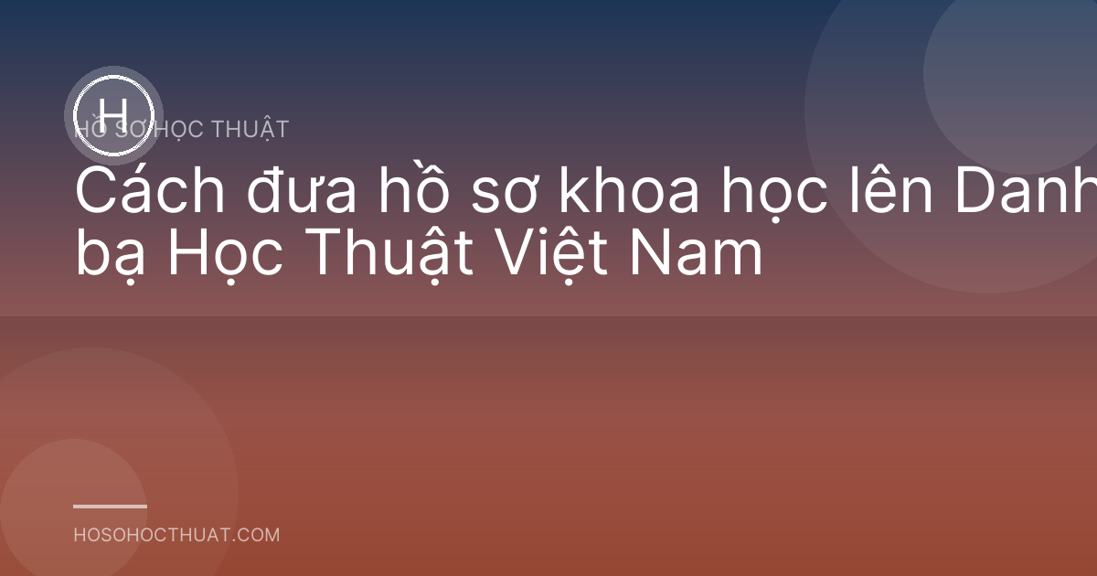 Cách đưa hồ sơ khoa học lên Danh bạ Học Thuật Việt Nam